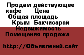 Продам действующее кафе!!! › Цена ­ 800 000 › Общая площадь ­ 40 - Крым, Бахчисарай Недвижимость » Помещения продажа   